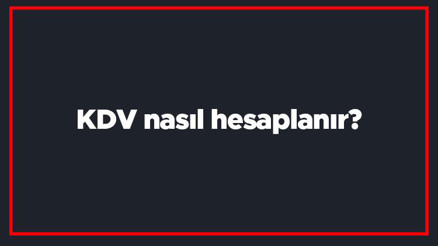 KDV nasıl hesaplanır KDV dahil ve hariç hesaplama formülü ve yöntemi KDV nasıl hesaplanır KDV dahil ve hariç hesaplama formülü ve yöntemi