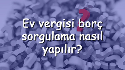 Ev vergisi borç sorgulama nasıl yapılır Ev vergisi borcu yapılandırılır mı Borç nereye ödenir Ev vergisi borç sorgulama nasıl yapılır Ev vergisi borcu yapılandırılır mı Borç nereye ödenir