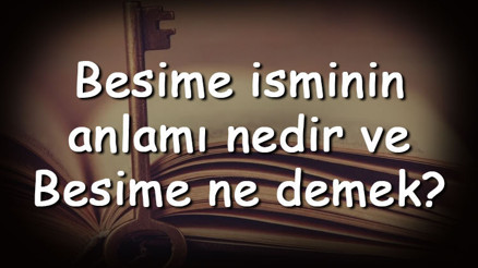 Besime isminin anlamı nedir ve Besime ne demek Besime adının özellikleri, analizi ve kökeni Besime isminin anlamı nedir ve Besime ne demek Besime adının özellikleri, analizi ve kökeni