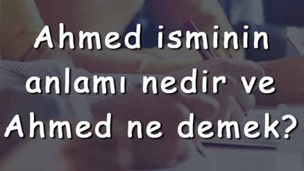 Ahmed isminin anlamı nedir ve Ahmed ne demek Ahmed adının özellikleri, analizi ve kökeni