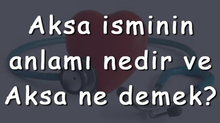 Aksa isminin anlamı nedir ve Aksa ne demek Aksa adının özellikleri, analizi ve kökeni