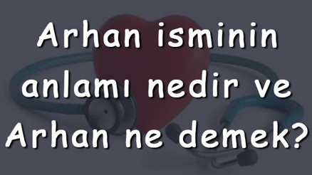 Arhan isminin anlamı nedir ve Arhan ne demek Arhan adının özellikleri, analizi ve kökeni