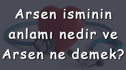 Arsen isminin anlamı nedir ve Arsen ne demek Arsen adının özellikleri, analizi  ve kökeni