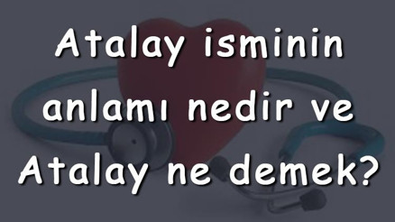 Atalay isminin anlamı nedir ve Atalay ne demek Atalay adının özellikleri, analizi  ve kökeni
