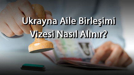 Ukrayna Aile Birleşimi Vizesi Nasıl Alınır Ne Kadar Sürede Çıkar Gerekli Evraklar Nelerdir