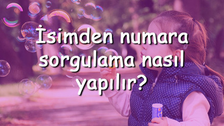 İsimden numara sorgulama nasıl yapılır İsim soyisim ile telefon numarası bulunabilir mi