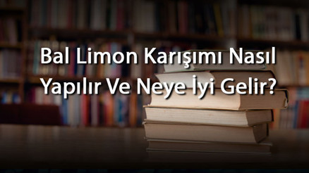 Bal Limon Karışımı Nasıl Yapılır Ve Neye İyi Gelir Bal Limon Karışımı İçmenin Faydaları Bal Limon Karışımı Nasıl Yapılır Ve Neye İyi Gelir Bal Limon Karışımı İçmenin Faydaları