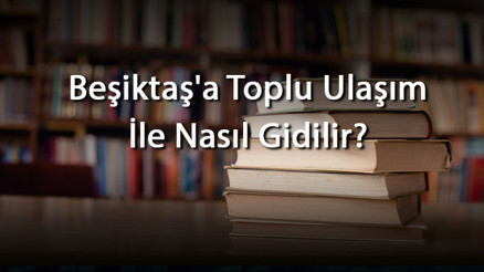 Beşiktaşa Toplu Ulaşım İle Nasıl Gidilir, Nerede Ve Hangi Yakada (Metrobüs, Metro Ve Otobüs) Beşiktaşa Toplu Ulaşım İle Nasıl Gidilir, Nerede Ve Hangi Yakada (Metrobüs, Metro Ve Otobüs)