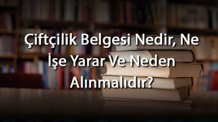 Çiftçilik Belgesi Nedir, Ne İşe Yarar Ve Neden Alınmalıdır Çks Çiftçi İzin Belgesi Nasıl Alınır