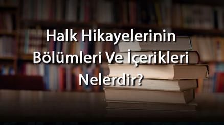 Halk Hikayelerinin Bölümleri Ve İçerikleri Nelerdir Halk Hikayelerinin Kaynakları, Motif Yapısı Ve Şekil Özellikleri Halk Hikayelerinin Bölümleri Ve İçerikleri Nelerdir Halk Hikayelerinin Kaynakları, Motif Yapısı Ve Şekil Özellikleri