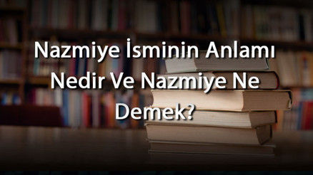 Nazmiye İsminin Anlamı Nedir Ve Nazmiye Ne Demek Nazmiye Adının Özellikleri, Analizi Ve Kökeni Nazmiye İsminin Anlamı Nedir Ve Nazmiye Ne Demek Nazmiye Adının Özellikleri, Analizi Ve Kökeni
