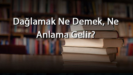 Dağlamak Ne Demek, Ne Anlama Gelir Dağlamak Kelimesinin Tdk Sözlük Anlamı