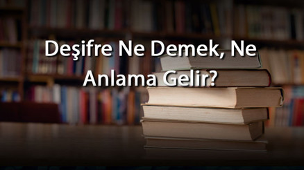 Deşifre Ne Demek, Ne Anlama Gelir Deşifre Kelimesinin Tdk Sözlük Anlamı