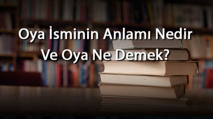 Oya İsminin Anlamı Nedir Ve Oya Ne Demek Oya Adının Özellikleri, Analizi Ve Kökeni
