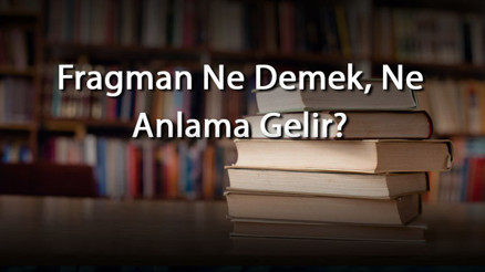 Fragman Ne Demek, Ne Anlama Gelir Fragman Kelimesinin Tdk Sözlük Anlamı