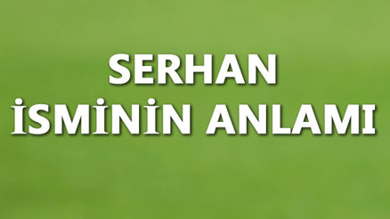 Serhan İsminin Anlamı Nedir Ve Serhan Ne Demek Serhan Adının Özellikleri, Analizi Ve Kökeni