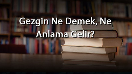 Gezgin Ne Demek, Ne Anlama Gelir Gezgin Kelimesinin Tdk Sözlük Anlamı Gezgin Ne Demek, Ne Anlama Gelir Gezgin Kelimesinin Tdk Sözlük Anlamı
