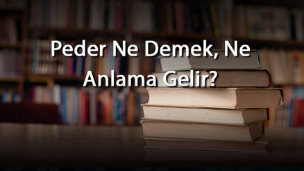 Peder Ne Demek, Ne Anlama Gelir Peder Kelimesinin Tdk Sözlük Anlamı