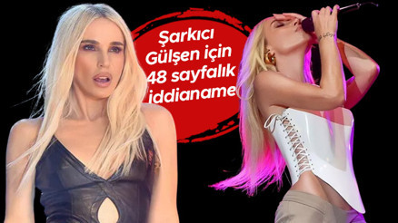 Son dakika... Şarkıcı Gülşen hakkında 48 sayfalık iddianame İşte istenilen ceza