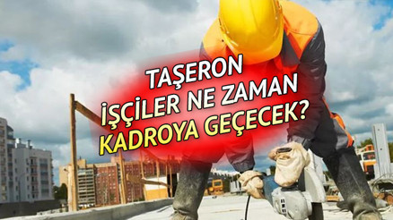 Taşeronlar kadroya geçişinde son durum... 90 bin taşeron işçi ne zaman kadroya geçecek
