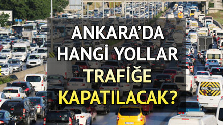Ankarada bugün hangi yollar kapalı İşte 13 Ekim Ankarada trafiğe kapatılacak yollar ve alternatif güzergahlar