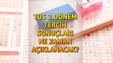 TUS tercih sonuçları ne zaman açıklanacak 2022 TUS 2. dönem tercih sonuçları için gözler ÖSYMde