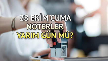 28 Ekim Cuma noterler kaça kadar açık, yarım gün mü İşte 28-29 Ekim noterlerin çalışma saatleri