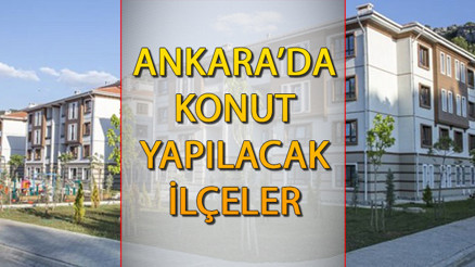 TOKİ Ankara’da nereye, hangi ilçelere konut yapacak Ankara’da TOKİ’nin konut yapacağı ilçelerin listesi…