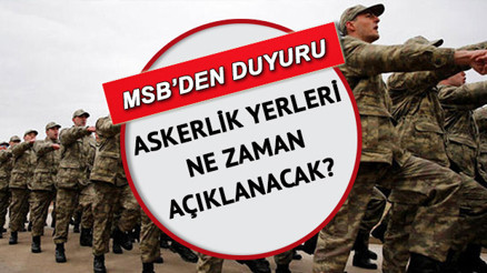 ASKERLİK YERLERİ AÇIKLANDI MI, ne zaman açıklanacak 2023 MSB duyurdu: Şubat celbi askerlik yerleri e-Devlet sorgulama ekranında olacak