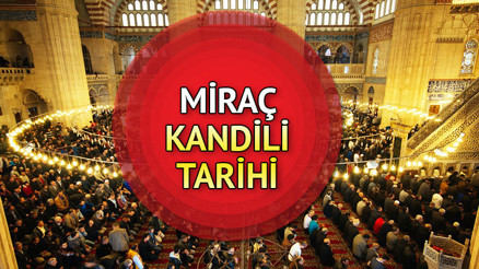 MİRAÇ KANDİLİ 2023 ne zaman, ayın kaçında Diyanet Miraç Kandili anlamı ve önemi MİRAÇ KANDİLİ 2023 ne zaman, ayın kaçında Diyanet Miraç Kandili anlamı ve önemi