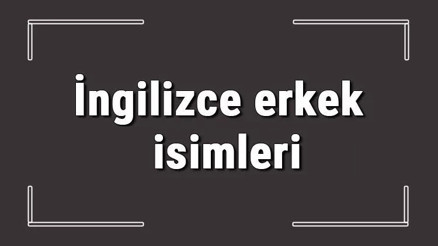 İngilizce erkek isimleri (GÜNCEL) - Dünyada en çok kullanılan İngilizce erkek bebek isimleri ve anlamları İngilizce erkek isimleri (GÜNCEL) - Dünyada en çok kullanılan İngilizce erkek bebek isimleri ve anlamları