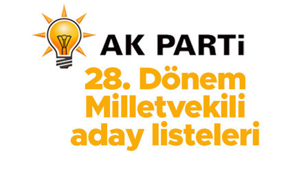 AK PARTİ MİLLETVEKİLİ ADAYLARI LİSTESİ | 2023 seçimleri AK Parti 28. Dönem milletvekili aday listesinde kimler var İşte İstanbul Ankara İzmir il il AK Parti aday listesi isimleri