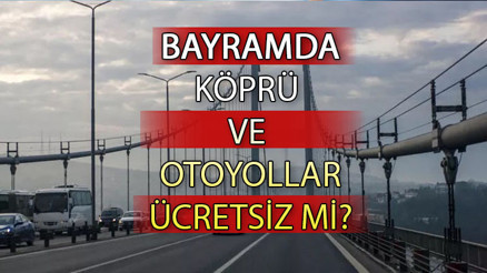 Bayramda köprü ve otoyollar ücretsiz mi 2023 Ramazan Bayramı ücretsiz köprüler ve otoyollar