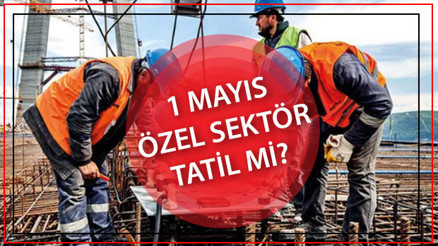 1 MAYIS RESMİ TATİL Mİ 2023 1 Mayısta özel sektör tatil mi 1 Mayısta özel sektöre mesai ücreti verilecek mi