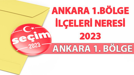 Ankara 1. Bölge hangi neresi, ilçeler Ankara 1.Bölge kaç milletvekili çıkaracak Ankara 1. Bölge milletvekili adayları ve son dönem milletvekili listesi