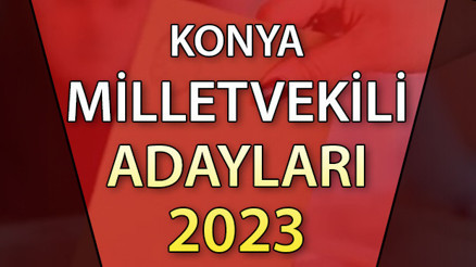 KONYA MİLLETVEKİLİ ADAYLARI | 2023 Konya AK Parti, CHP, MHP, İYİ Parti milletvekili aday isim listesi KONYA MİLLETVEKİLİ ADAYLARI | 2023 Konya AK Parti, CHP, MHP, İYİ Parti milletvekili aday isim listesi