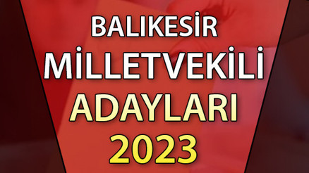 BALIKESİR MİLLETVEKİLİ ADAYLARI | 2023 Balıkesir AK Parti, CHP, MHP, İYİ Parti milletvekili aday isim listesi BALIKESİR MİLLETVEKİLİ ADAYLARI | 2023 Balıkesir AK Parti, CHP, MHP, İYİ Parti milletvekili aday isim listesi