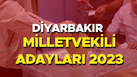 DİYARBAKIR MİLLETVEKİLİ ADAYLARI 2023 | Diyarbakır AK Parti, CHP, MHP, İyi Parti milletvekili aday isim listeleri