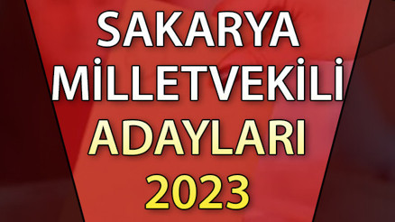 SAKARYA MİLLETVEKİLİ ADAYLARI | 2023 Sakarya AK Parti, CHP, MHP, İYİ Parti milletvekili aday isim listesi