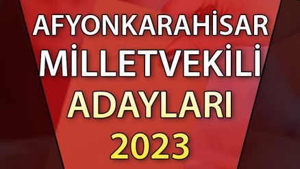 AFYON MİLLETVEKİLİ ADAYLARI | 2023 Afyonkarahisar AK Parti, CHP, MHP, İYİ Parti milletvekili aday isim listesi