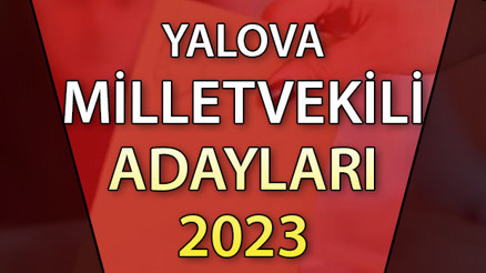 YALOVA MİLLETVEKİLİ ADAYLARI | 2023 Yalova AK Parti, CHP, MHP, İYİ Parti milletvekili aday isim listesi