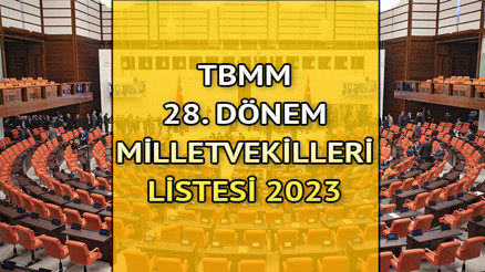 TBMM 28. DÖNEM MİLLETVEKİLLERİ LİSTESİ 2023 | Resmi olmayan sonuçlara göre tüm partilerin 28. dönem milletvekilleri belli oldu