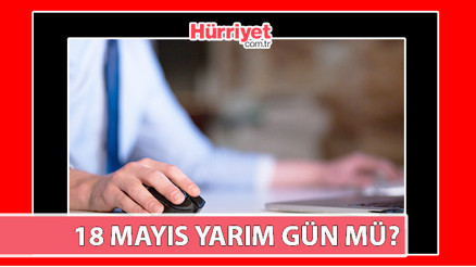 18 MAYIS BUGÜN yarım gün mü olacak 19 Mayıs resmi tatil mi, yarım gün mü