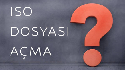 ISO Dosyası Açma Yöntemleri - ISO Dosyası Nedir, Ne İşe Yarar, Nasıl Açılır, Kurulur ve Çalıştırılır