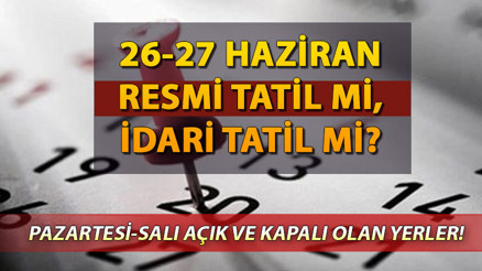 YARIN RESMİ TATİL Mİ Bugün ve arefe günü (27 Haziran) nereler kapalı Salı kamu kurumları çalışıyor mu, idari izin nereleri kapsıyor İşte, 26-27 Haziran kapalı olan yerlerin listesi