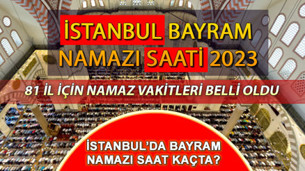 BAYRAM NAMAZI SAATİ İSTANBUL 2023 | İstanbulda Kurban Bayramı namazı saat kaçta kılınacak, ne zaman Diyanet İstanbul bayram namazı vakitlerini duyurdu