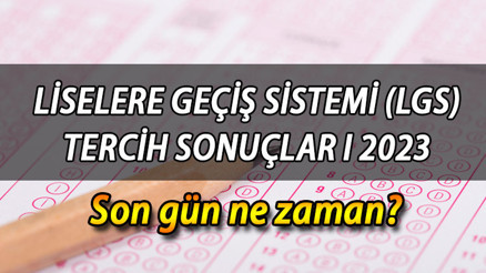 MEB LGS TERCİH SONUÇLARI 2023 || LGS tercihleri açıklandı mı Liselere Geçiş Sistemi (LGS) tercih sonuçları ve son tercih günü ne zaman