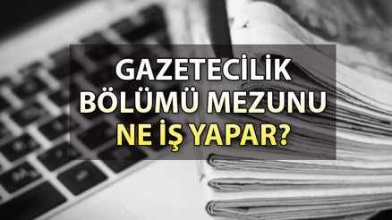 Gazetecilik mezunu ne iş yapar, hangi alanlarda çalışır Gazetecilik bölümü taban puanları 2023 ve başarı sıralaması