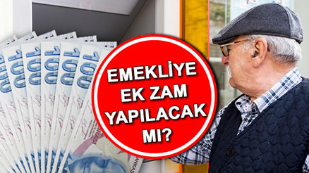 Emekliye ek zam yapılacak mı, var mı Emeklilere ek zam olacak mı, ne zaman SSK-Bağ/Kur emekli aylığı ek zammı son durum