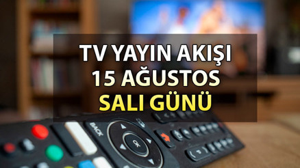 TV yayın akışı 15 Ağustos Salı 2023 | Bugün hangi dizi ve filmler var İşte, Kanal D, Show TV, ATV, Star, TRT 1, Fox ve TV8 yayın akışı